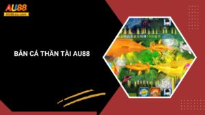 Bắn Cá Thần Tài Au88: Săn Cá Đổi Thưởng, Rinh Ngay Lộc Lớn